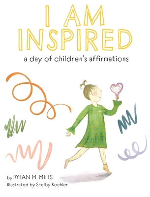 I Am Inspired: A Day of Children's Affirmations By Dylan M. Mills, Shelby Koehler (Illustrator) Cover Image