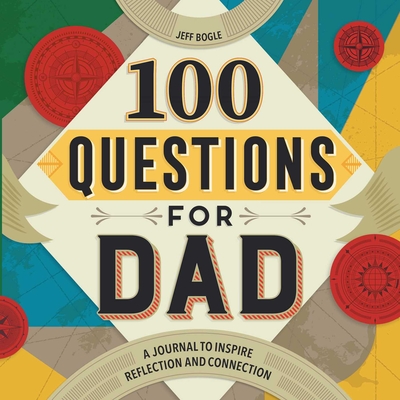 100 Questions for Dad: A Journal to Inspire Reflection and Connection (100 Questions Journal ) By Jeff Bogle Cover Image
