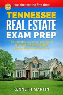 Tennessee Real Estate Exam Prep: The Complete Guide to Passing the Tennessee PSI Real Estate License Exam the First Time! By Kenneth Martin Cover Image
