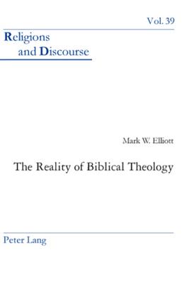 The Reality of Biblical Theology (Religions and Discourse #39) By James M. M. Francis (Editor), Mark W. Elliott Cover Image