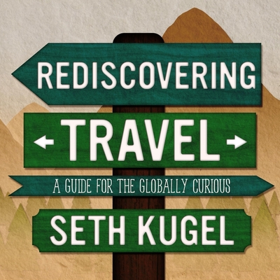 Rediscovering Travel: A Guide for the Globally Curious By Seth Kugel, Kyle Tait (Read by) Cover Image