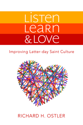 Listen, Learn & Love: Improving Latter-Day Saint Culture: Improving Latter-Day Saint Culture By Richard Ostler Cover Image