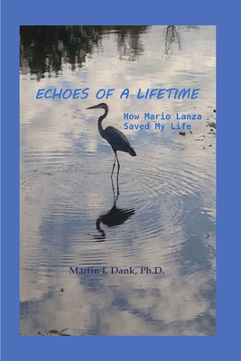 Echoes Of A Lifetime: How Mario Lanza Saved My Life By Martin Dank Cover Image