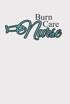 Burn Care Nurse: Notebook for Burn Unit Nurses and Nursing Staff By Nursing World Publishing Cover Image