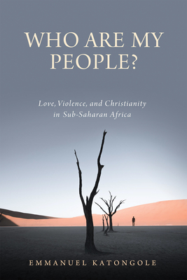 Who Are My People?: Love, Violence, and Christianity in Sub-Saharan Africa By Emmanuel Katongole Cover Image