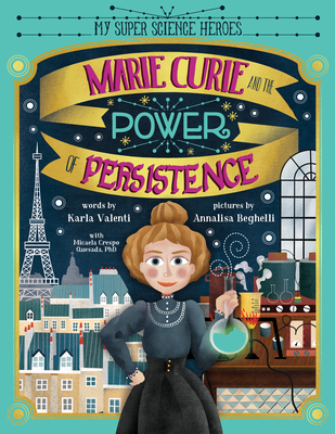 Marie Curie and the Power of Persistence By Karla Valenti, Annalisa Beghelli (Illustrator), Micaela Crespo Quesada (With) Cover Image