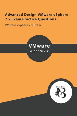 Advanced Design VMware vSphere 7.x Exam Practice Questions: VMware vSphere 7.x Exam By Brian Birds Cover Image