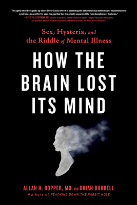 How the Brain Lost Its Mind: Sex, Hysteria, and the Riddle of Mental Illness By Allan H. Ropper, Brian Burrell Cover Image