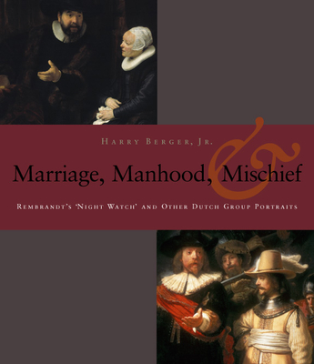 Manhood, Marriage, and Mischief: Rembrandt's 'Night Watch' and Other Dutch Group Portraits Cover Image