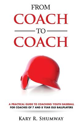 From Coach to Coach: A Practical Guide to Coaching Youth Baseball for Coaches of 7 and 8-year-old Ballplayers Cover Image