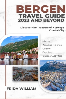 Bergen Travel Guide 2023 And Beyond: Discover the Treasure of Norway's Coastal City