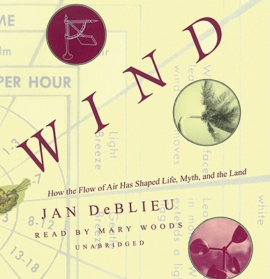 Wind: How the Flow of Air Has Shaped Life, Myth, and the Land By Jan DeBlieu, Mary Woods (Read by) Cover Image