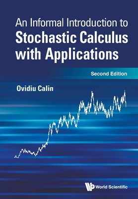 Informal Introduction to Stochastic Calculus with Applications, an (Second Edition) By Ovidiu Calin Cover Image