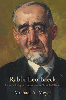 Rabbi Leo Baeck: Living a Religious Imperative in Troubled Times (Jewish Culture and Contexts) Cover Image