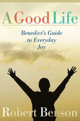 A Good Life: Benedict's Guide to Everyday Joy Cover Image
