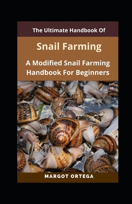 The Step-By-Step Guide To Snail Farming: A Modified Snail Farming Handbook For Beginners By Margot Ortega Cover Image