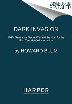 Dark Invasion: 1915: Germany's Secret War and the Hunt for the First Terrorist Cell in America