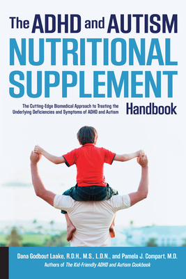 The ADHD and Autism Nutritional Supplement Handbook: The Cutting-Edge Biomedical Approach to Treating the Underlying Deficiencies and Symptoms of ADHD and Autism