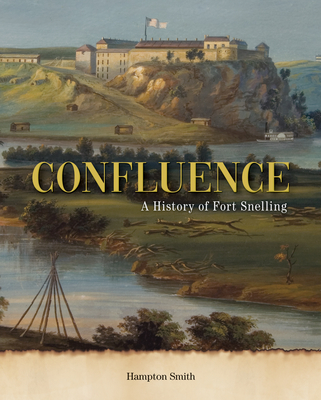 Confluence: A History of Fort Snelling By Hampton Smith Cover Image
