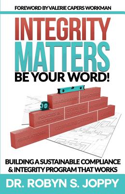 Integrity Matters: Be Your Word!: Building a Sustainable Compliance & Integrity Program That Works
