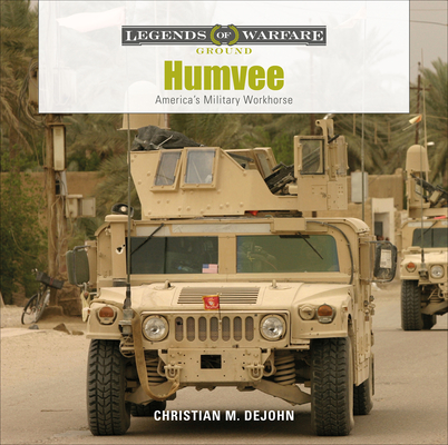 Humvee: America's Military Workhorse (Legends of Warfare: Ground #17) By Christian M. DeJohn Cover Image