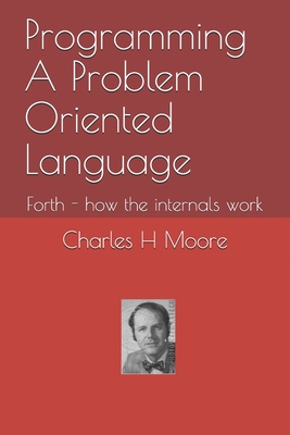 Programming A Problem Oriented Language: Forth - how the internals work By Juergen Pintaske (Editor), Charles H. Moore Cover Image