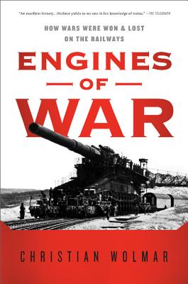 Engines of War: How Wars Were Won & Lost on the Railways Cover Image