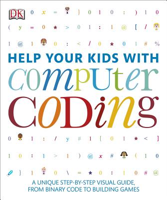 Help Your Kids with Computer Coding: A Unique Step-by-Step Visual Guide, from Binary Code to Building Games Cover Image