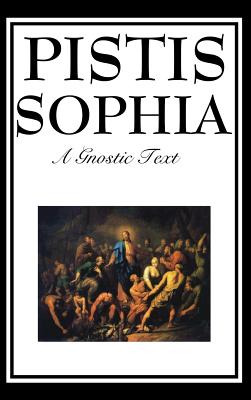 Pistis Sophia: The Gnostic Text of Jesus, Mary, Mary Magdalene