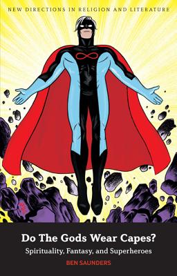 Do the Gods Wear Capes?: Spirituality, Fantasy, and Superheroes (New Directions in Religion and Literature) Cover Image