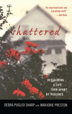 Shattered: Reclaiming a Life Torn Apart by Violence By Debra Puglisi Sharp Cover Image