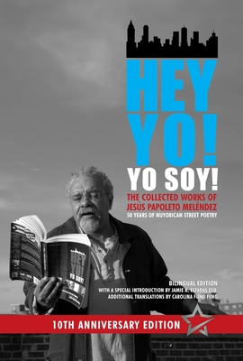 Hey Yo! Yo Soy!: 50 Years of Nuyorican Street Poetry, A Bilingual Edition, Tenth Anniversary Book, Second Edition (Nuyorican World Series) By Jesús Papoleto Meléndez, Gabrielle David (Editor), Kevin E. Tobar Pesantez (Editor), Gabrielle David (Contributions by), Vagabond Beaumont (Contributions by), Adam Wier (Translated by), Carolina Fung Feng (Translated by), Sandra Mara Esteves (Introduction by), Jaime A. Estades (Introduction by), Samuel Diaz Carrion (Foreword by), Carmen M. Pietri-Diaz (Foreword by), Jamie “Shaggy” Flores (Afterword by) Cover Image