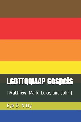 LGBTTQQIAAP Gospels: (Matthew, Mark, Luke, and John) By Eye D. Nitty Cover Image