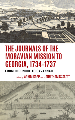 The Journals of the Moravian Mission to Georgia, 1734-1737: From Herrnhut to Savannah (Studies in Eighteenth-Century America and the Atlantic World)