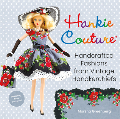 Hankie Couture: Handcrafted Fashions from Vintage Handkerchiefs (Featuring New Patterns!) Cover Image
