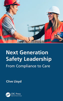 Next Generation Safety Leadership: From Compliance to Care By Clive Lloyd Cover Image