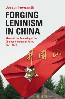 Forging Leninism in China: Mao and the Remaking of the Chinese Communist Party, 1927-1934 By Joseph Fewsmith Cover Image