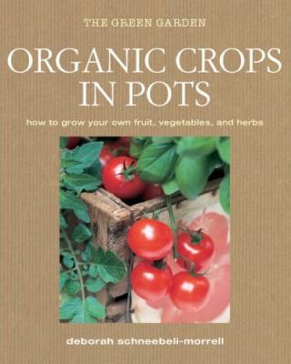 Organic Crops in Pots: How to Grow Your Own Vegetables, Fruits, and Herbs Cover Image