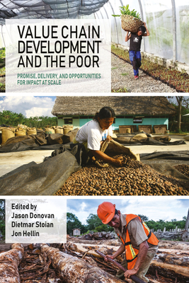 Value Chain Development and the Poor: Promise, Delivery, and Opportunities for Impact at Scale By Jason Donovan (Editor), Dietmar Stoian (Editor), Jon Hellin (Editor) Cover Image