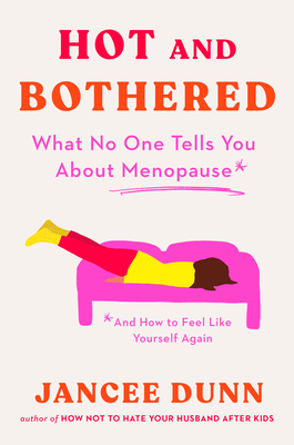 Hot and Bothered: What No One Tells You About Menopause and How to Feel Like Yourself Again By Jancee Dunn Cover Image