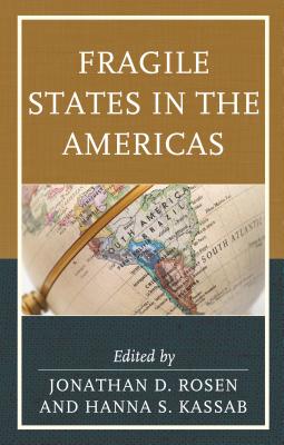 Fragile States in the Americas (Security in the Americas in the Twenty-First Century) By Jonathan D. Rosen (Editor), Hanna S. Kassab (Editor), Marlon Anatol (Contribution by) Cover Image