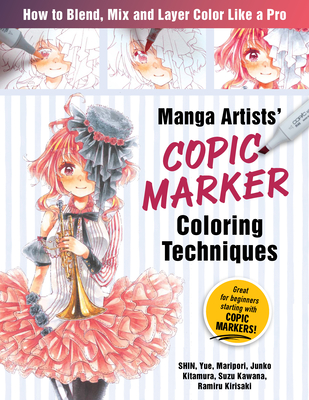 Manga Artists Copic Marker Coloring Techniques: Learn How to Blend, Mix and Layer Color Like a Pro By Shin, Maripori, Yue Cover Image