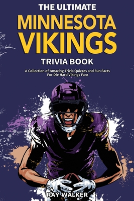 The Ultimate Minnesota Vikings Trivia Book: A Collection of Amazing Trivia Quizzes and Fun Facts for Die-Hard Vikings Fans! By Ray Walker Cover Image