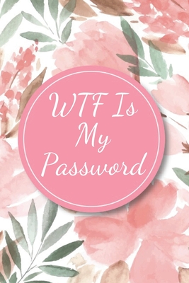 WTF Is My Password: Organizer, Log Book & Notebook for Passwords and Shit Cover Image