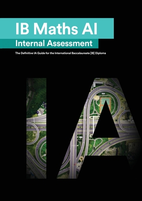 IB Math AI [Applications and Interpretation] Internal Assessment: The Definitive IA Guide for the International Baccalaureate [IB] Diploma By Mudassir Mehmood, Alexander Zouev Cover Image