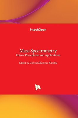 Mass Spectrometry: Future Perceptions and Applications By Ganesh Shamrao Kamble (Editor) Cover Image