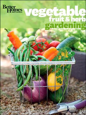 Better Homes and Gardens Vegetable, Fruit & Herb Gardening (Better Homes and Gardens Gardening) Cover Image