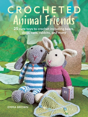 Crocheted Animal Friends: 25 cute toys to crochet including bears, dogs, cats, rabbits, and more Cover Image