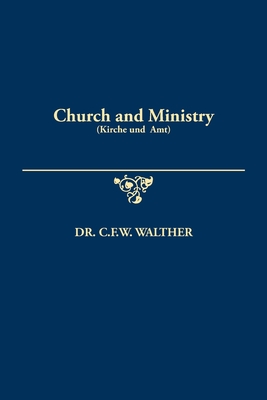 Church and Ministry (Kirche und Amt) By C. F. W. Walther Cover Image