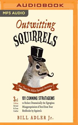 Outwitting Squirrels: 101 Cunning Stratagems to Reduce Dramatically the Egregious Misappropriation of Seed from Your Birdfeeder by Squirrels By Bill Adler, Brian Troxell (Read by) Cover Image